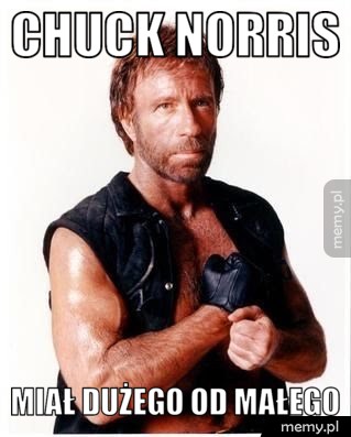 Chuck norris miał dużego od małego