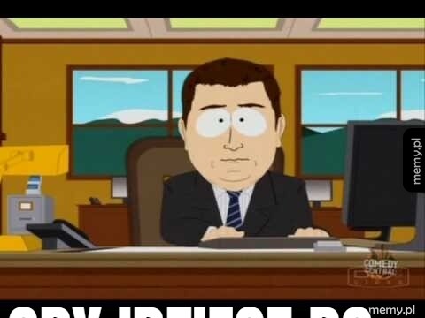 gdy idziesz do dyrektora a on już wie
