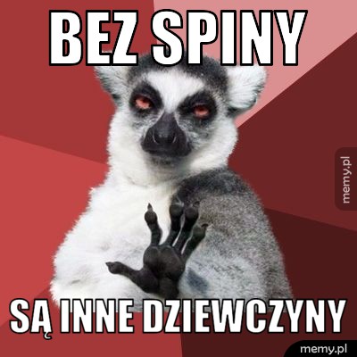 Bez spiny są inne dziewczyny
