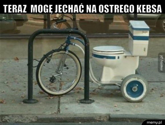 Teraz  mogę jechać na ostrego kebsa 