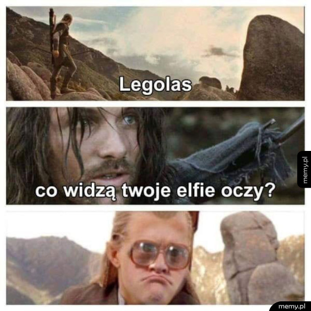 Legolasie, co widzą twoje elfie oczy?